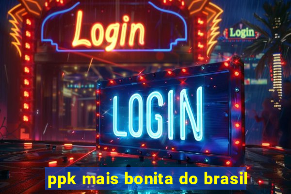 ppk mais bonita do brasil